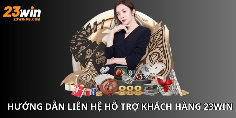 Hướng dẫn liên hệ bộ phận hỗ trợ khách hàng 23win