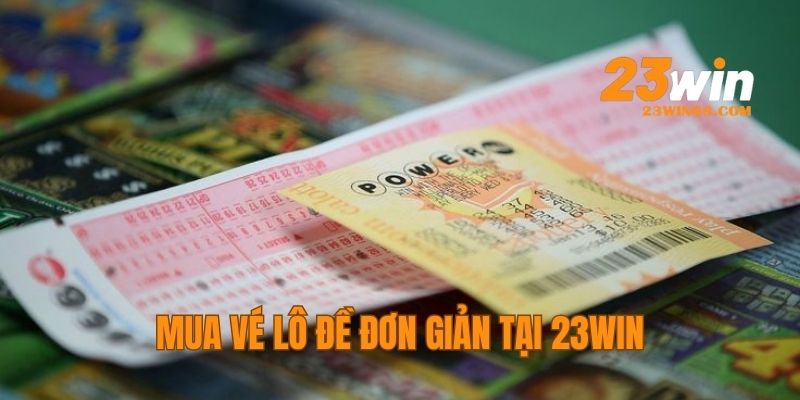 Mua vé đơn giản và nhanh chóng thông qua 23WIN